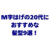 M字はげの20代におすすめな髪型9選！額を自然に目立たなくするには？