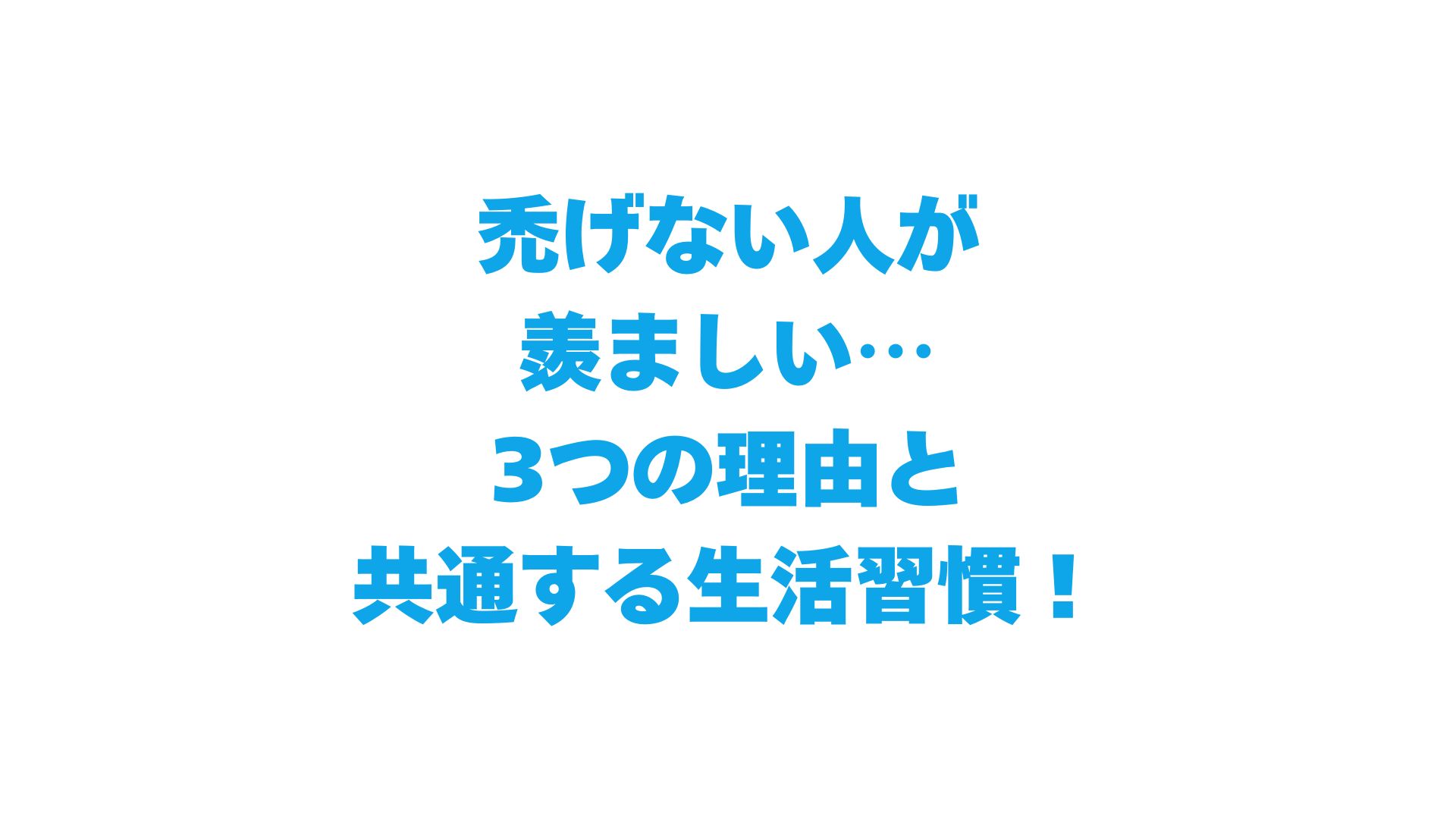 禿げない人が羨ましい…3つの理由と共通する生活習慣を徹底解説！