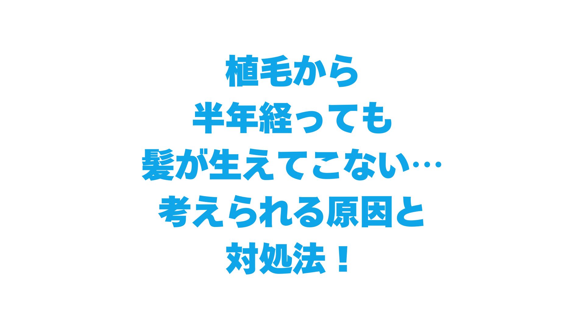 植毛から半年経っても髪が生えてこない…考えられる原因と対処法を解説！