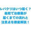 レバクリはいつ届く？最短で治療薬が届くまでの流れと注意点を徹底解説！